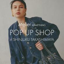 atelier SOMETHING<br>POP UP SHOP<br>in 新宿髙島屋