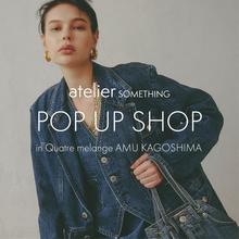 atelier SOMETHING<br>POP UP SHOP<br>in アミュプラザ鹿児島